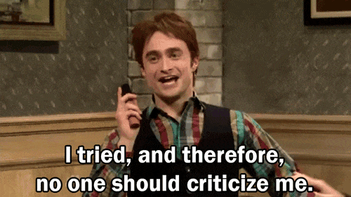 I tried and therefore no one should criticize me I tried and therefore no one should criticize me